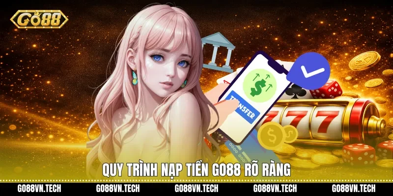 nạp tiền go88 1 Quy trình nạp tiền Go88 rõ ràng
